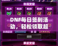 DNF每日簽到活動，輕松領(lǐng)取超值獎勵！