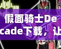 假面騎士Decade下載，讓你重溫經(jīng)典的戰(zhàn)斗與冒險！