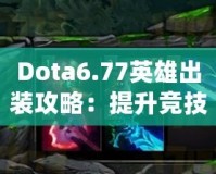 Dota6.77英雄出裝攻略：提升競技水平的必備秘籍