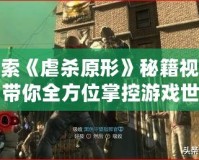 探索《虐殺原形》秘籍視頻，帶你全方位掌控游戲世界！