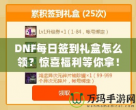 DNF每日簽到禮盒怎么領(lǐng)？驚喜福利等你拿！