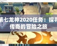 第七龍神2020任務(wù)：探尋傳奇的冒險(xiǎn)之旅