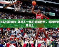 《最強(qiáng)NBA體驗(yàn)服：體驗(yàn)不一樣的籃球世界，超越極限的游戲體驗(yàn)》