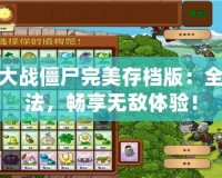 植物大戰(zhàn)僵尸完美存檔版：全新玩法，暢享無敵體驗！