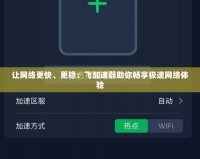 讓網(wǎng)絡(luò)更快、更穩(wěn)：飛加速器助你暢享極速網(wǎng)絡(luò)體驗