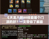 《天龍八部80技能哪個(gè)門派的好？一文帶你了解最強(qiáng)選擇！》