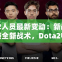 Dota2人員最新變動(dòng)：新戰(zhàn)隊(duì)成員解鎖全新戰(zhàn)術(shù)，Dota2電競(jìng)格局迎來(lái)新風(fēng)潮