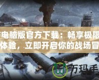 CF電腦版官方下載：暢享極限射擊體驗(yàn)，立即開(kāi)啟你的戰(zhàn)場(chǎng)冒險(xiǎn)