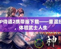 PSP侍道2攜帶版下載——重溫經(jīng)典，體驗武士人生