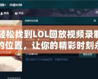 輕松找到LOL回放視頻錄制的位置，讓你的精彩時(shí)刻永久留存！