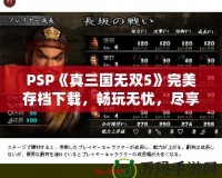 PSP《真三國無雙5》完美存檔下載，暢玩無憂，盡享華麗體驗！