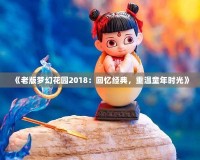 《老版夢幻花園2018：回憶經(jīng)典，重溫童年時(shí)光》