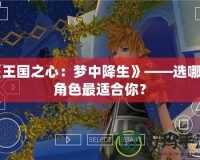 《王國之心：夢中降生》——選哪個角色最適合你？