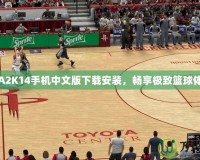 NBA2K14手機(jī)中文版下載安裝，暢享極致籃球體驗(yàn)！