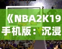 《NBA2K19手機版：沉浸式籃球體驗，隨時隨地開啟你的籃球夢》