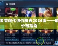 王者榮耀代練價格表2024版——最全價格指南