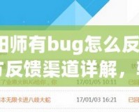 陰陽師有bug怎么反饋？官方反饋渠道詳解，輕松解決問題！