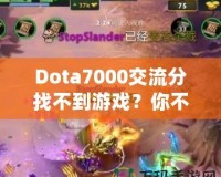 Dota7000交流分找不到游戲？你不是一個人！如何解決這個困擾？