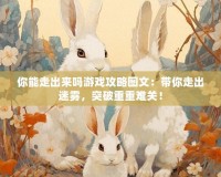 你能走出來(lái)嗎游戲攻略圖文：帶你走出迷霧，突破重重難關(guān)！