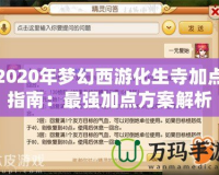 2020年夢幻西游化生寺加點(diǎn)指南：最強(qiáng)加點(diǎn)方案解析