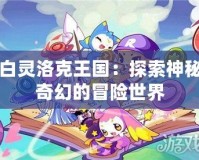 白靈洛克王國：探索神秘奇幻的冒險世界