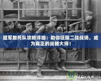 盟軍敢死隊(duì)攻略詳細(xì)：助你征服二戰(zhàn)戰(zhàn)場(chǎng)，成為真正的戰(zhàn)略大師！