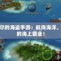 席德梅爾的海盜手游：航向海洋，打造你的海上霸業(yè)！