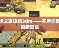 泰坦之旅攻略3dm——開啟你冒險(xiǎn)的新篇章