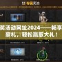 cf抽獎活動網(wǎng)址2024——暢享精彩豪禮，輕松贏取大禮！