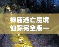 神廟逃亡魔境仙蹤完全版——開啟無盡冒險(xiǎn)，挑戰(zhàn)極限刺激