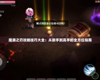 魔淵之刃攻略技巧大全：從新手到高手的全方位指南