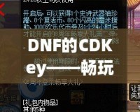 DNF的CDKey——暢玩地下城與勇士，暢享豪華禮包！