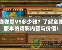 彈彈堂V5多少錢(qián)？了解全新版本的精彩內(nèi)容與價(jià)值！