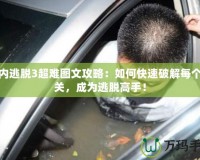 車內(nèi)逃脫3超難圖文攻略：如何快速破解每個難關(guān)，成為逃脫高手！