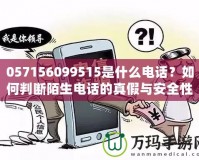 057156099515是什么電話？如何判斷陌生電話的真假與安全性？