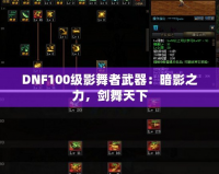 DNF100級(jí)影舞者武器：暗影之力，劍舞天下