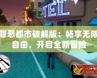 罪惡都市破解版：暢享無限自由，開啟全新冒險