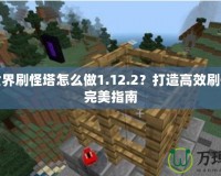 我的世界刷怪塔怎么做1.12.2？打造高效刷怪塔的完美指南