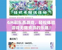 GM刷東西游戲，輕松體驗(yàn)游戲無限資源的樂趣！