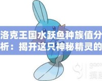 洛克王國水躍魚種族值分析：揭開這只神秘精靈的真正實力