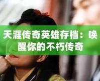 天涯傳奇英雄存檔：喚醒你的不朽傳奇