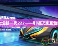 跑跑論壇新一代222——引領玩家互動新風潮