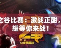 龍之谷比賽：激戰(zhàn)正酣，榮耀等你來戰(zhàn)！