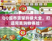 QQ超市貨架升級(jí)大全，打造完美購(gòu)物體驗(yàn)！