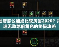 地府怎么加點比較厲害2020？打造無敵地府角色的終極攻略