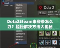 Dota2Steam未登錄怎么辦？輕松解決方法大揭秘！