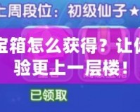 DNF百變寶箱怎么獲得？讓你的游戲體驗(yàn)更上一層樓！