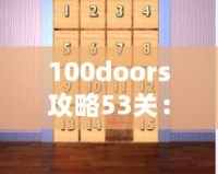 100doors攻略53關(guān)：揭開極限挑戰(zhàn)的神秘面紗