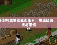 《仙劍奇?zhèn)b傳98柔情篇變態(tài)版》：重溫經(jīng)典，感受全新挑戰(zhàn)與柔情