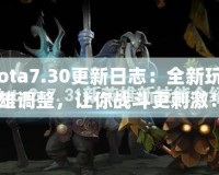 《Dota7.30更新日志：全新玩法與英雄調(diào)整，讓你戰(zhàn)斗更刺激！》